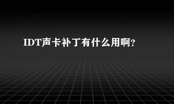 IDT声卡补丁有什么用啊？