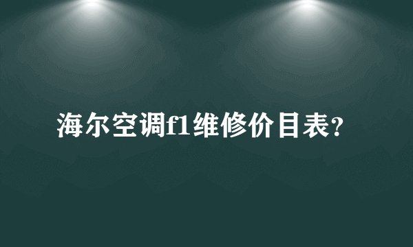 海尔空调f1维修价目表？