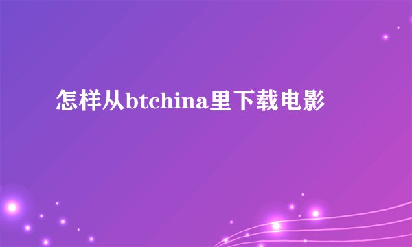 怎样从btchina里下载电影