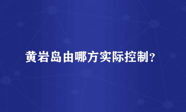 黄岩岛由哪方实际控制？