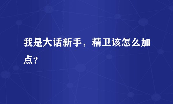 我是大话新手，精卫该怎么加点？