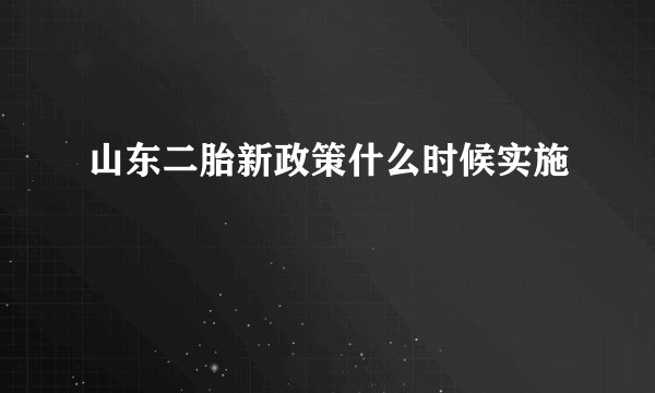 山东二胎新政策什么时候实施