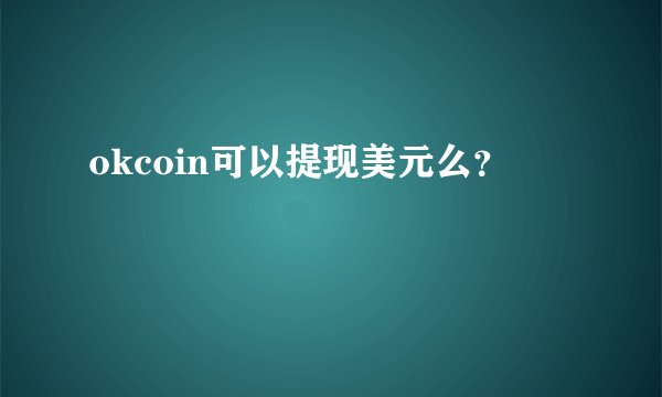 okcoin可以提现美元么？