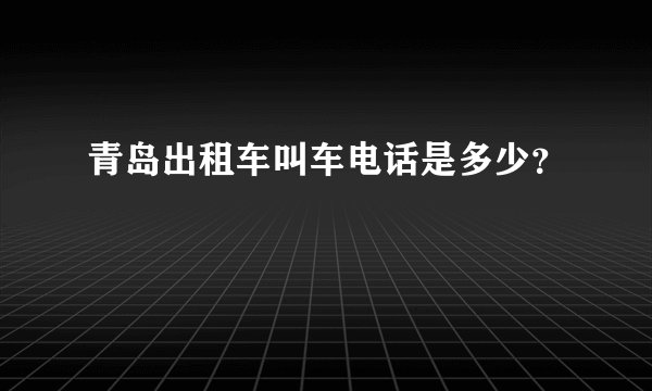 青岛出租车叫车电话是多少？