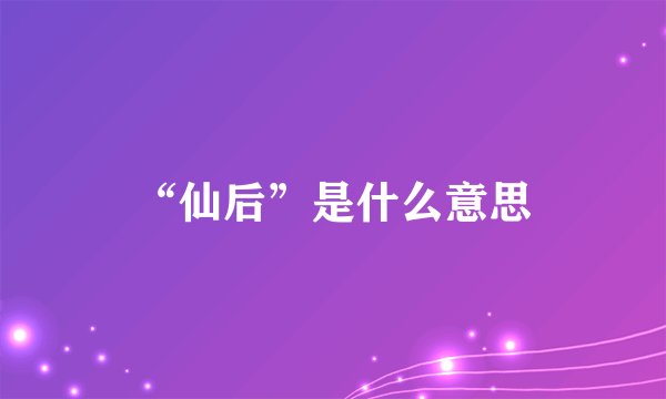 “仙后”是什么意思