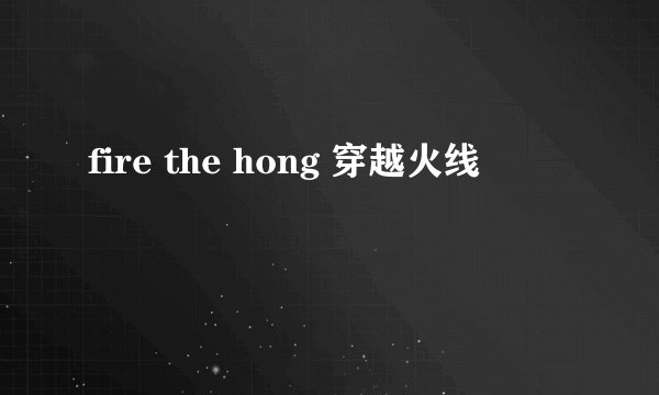 fire the hong 穿越火线