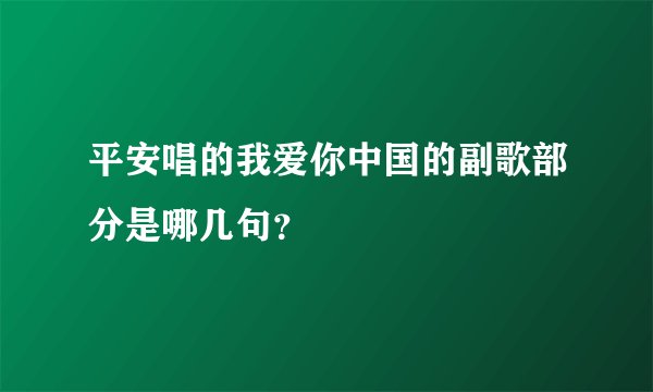 平安唱的我爱你中国的副歌部分是哪几句？