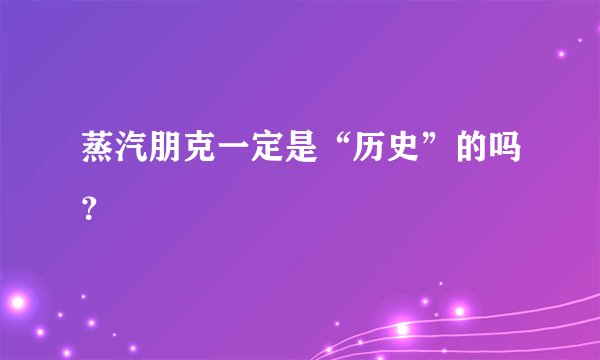 蒸汽朋克一定是“历史”的吗？