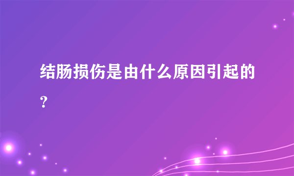 结肠损伤是由什么原因引起的？