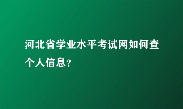河北省学业水平考试网如何查个人信息？