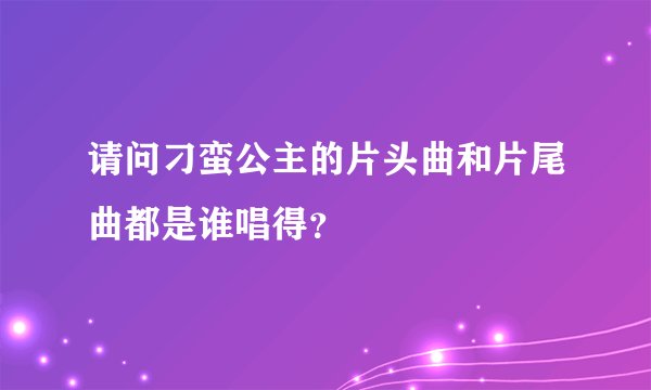 请问刁蛮公主的片头曲和片尾曲都是谁唱得？