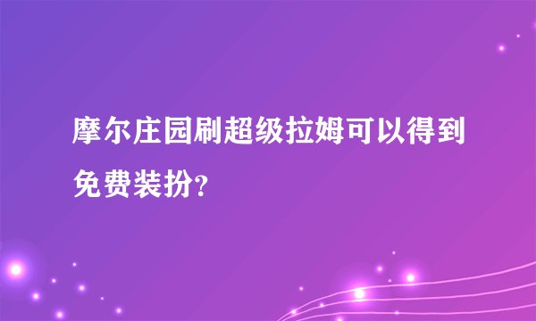 摩尔庄园刷超级拉姆可以得到免费装扮？