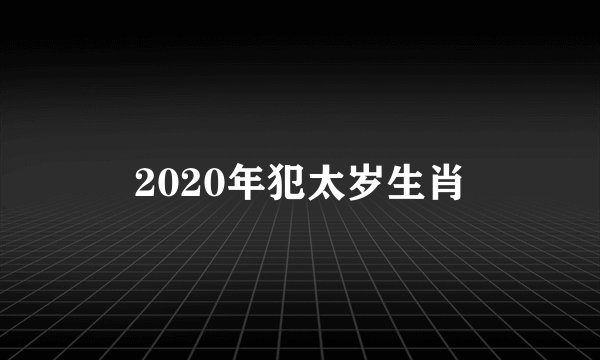 2020年犯太岁生肖