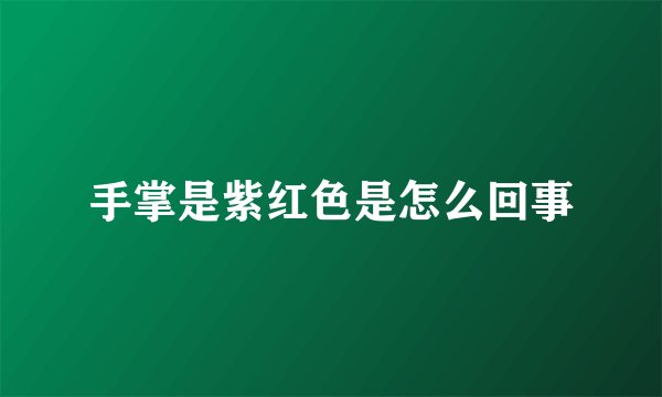 手掌是紫红色是怎么回事