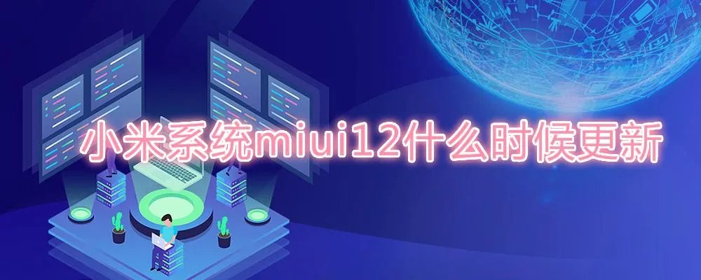 小米系统miui12什么时候更新