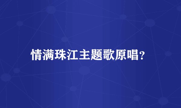 情满珠江主题歌原唱？