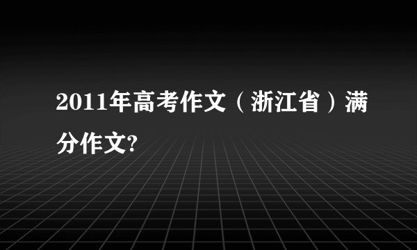 2011年高考作文（浙江省）满分作文?
