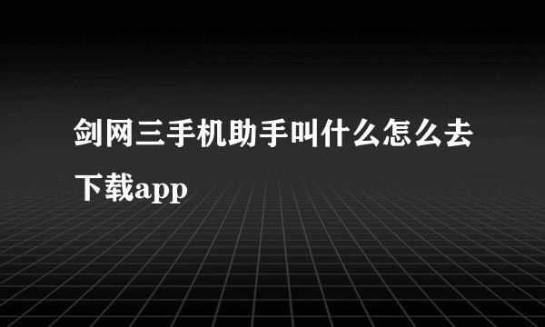 剑网三手机助手叫什么怎么去下载app