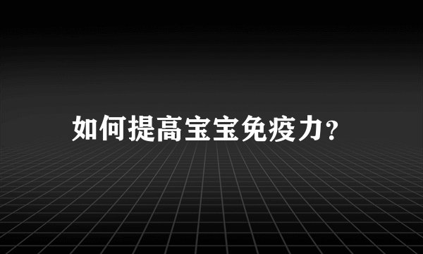 如何提高宝宝免疫力？