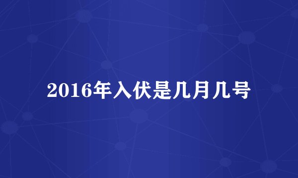 2016年入伏是几月几号