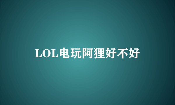 LOL电玩阿狸好不好