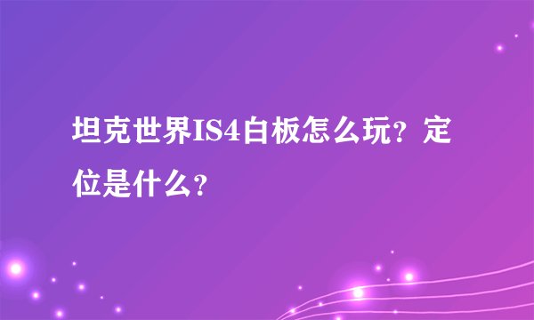 坦克世界IS4白板怎么玩？定位是什么？