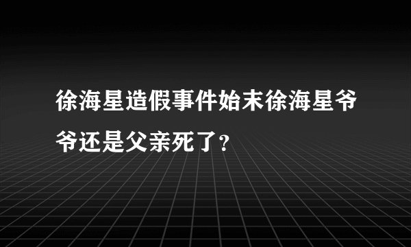 徐海星造假事件始末徐海星爷爷还是父亲死了？