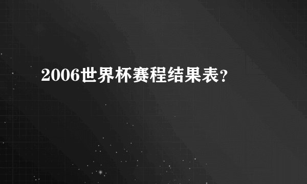 2006世界杯赛程结果表？