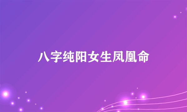 八字纯阳女生凤凰命