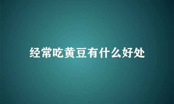 经常吃黄豆有什么好处