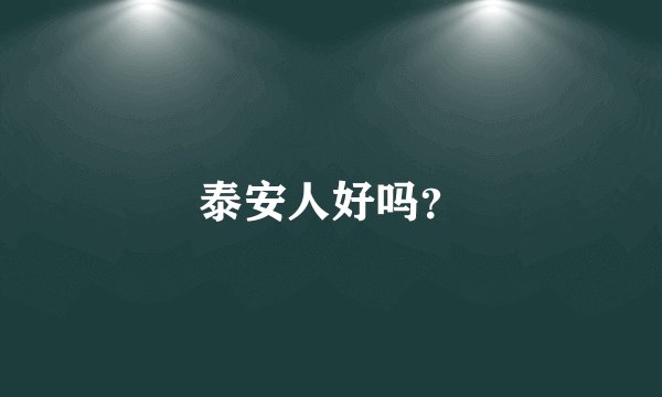 泰安人好吗？