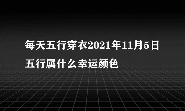 每天五行穿衣2021年11月5日五行属什么幸运颜色