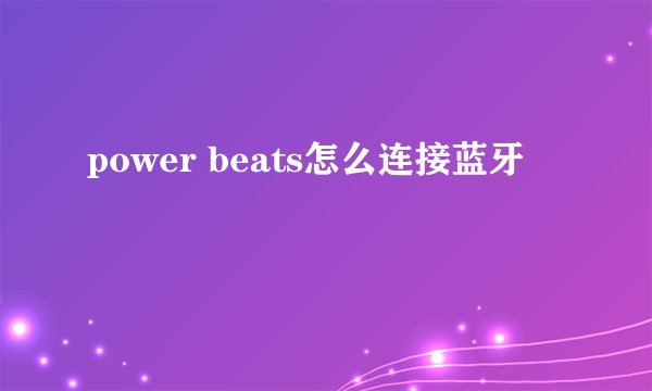 power beats怎么连接蓝牙
