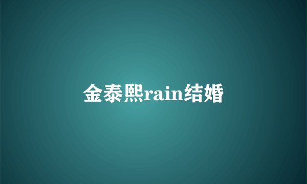 金泰熙rain结婚