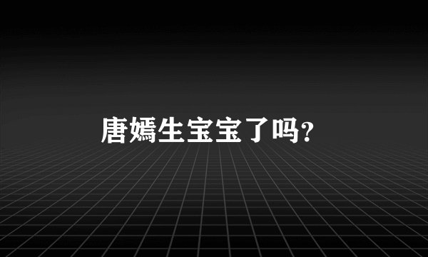 唐嫣生宝宝了吗？