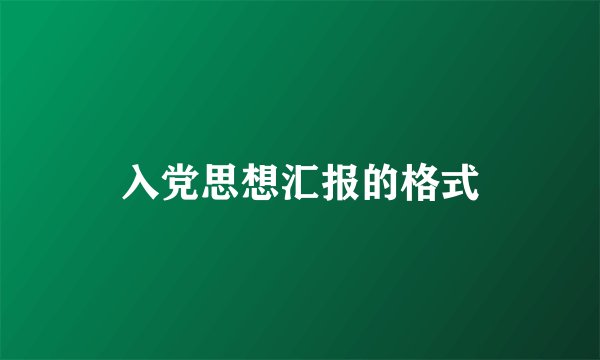 入党思想汇报的格式