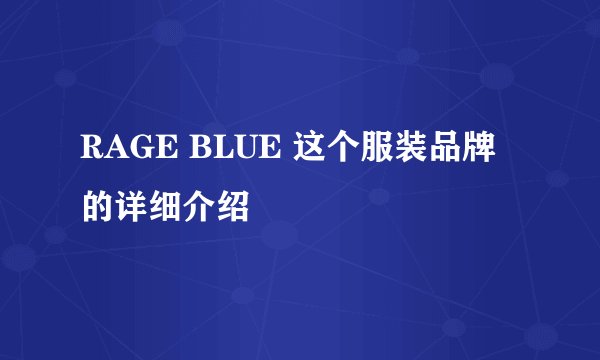 RAGE BLUE 这个服装品牌的详细介绍