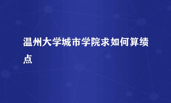 温州大学城市学院求如何算绩点