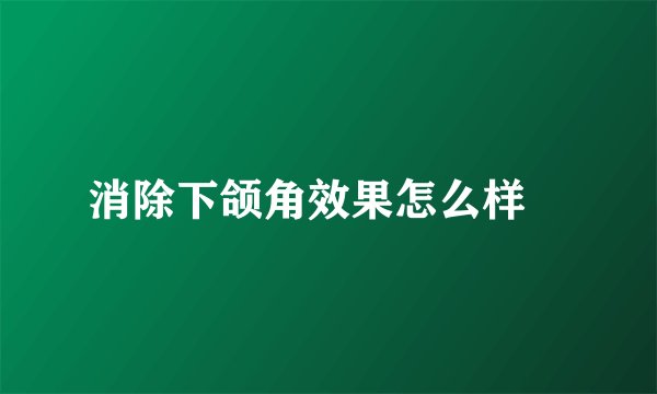 消除下颌角效果怎么样	