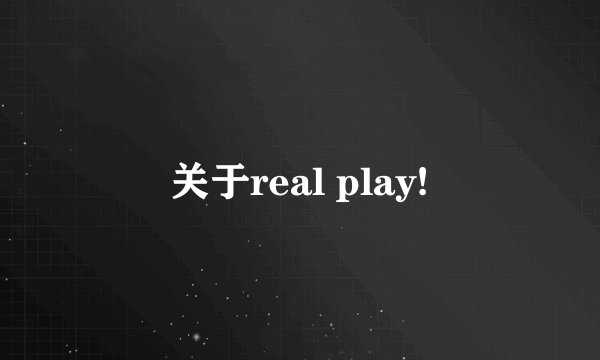 关于real play!