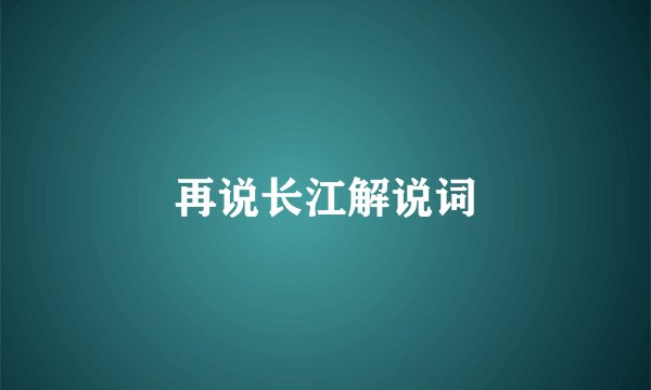 再说长江解说词