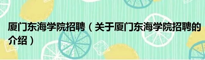 厦门东海学院招聘（关于厦门东海学院招聘的介绍）