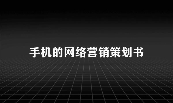 手机的网络营销策划书