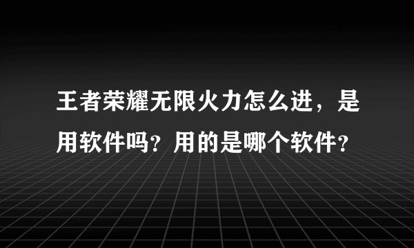 王者荣耀无限火力怎么进，是用软件吗？用的是哪个软件？