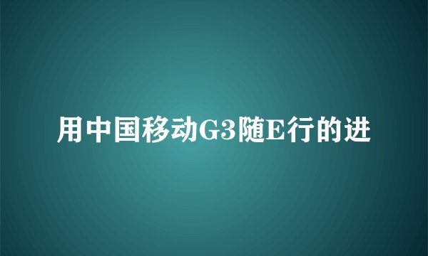 用中国移动G3随E行的进