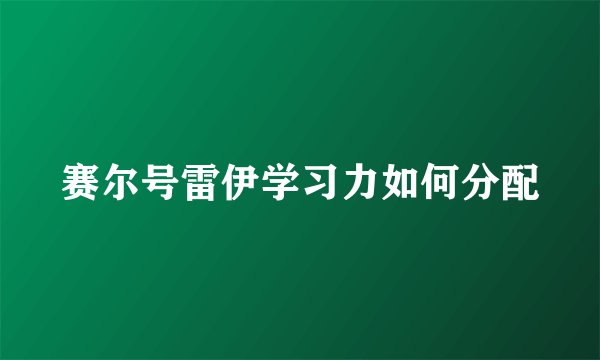 赛尔号雷伊学习力如何分配