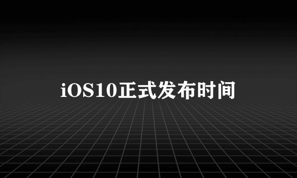 iOS10正式发布时间