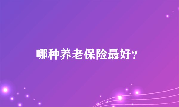 哪种养老保险最好？
