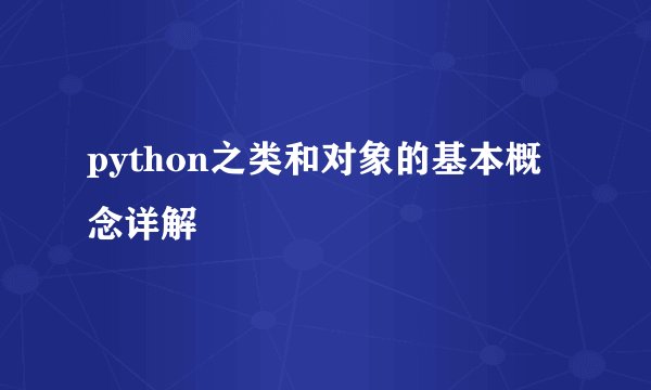 python之类和对象的基本概念详解