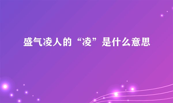盛气凌人的“凌”是什么意思